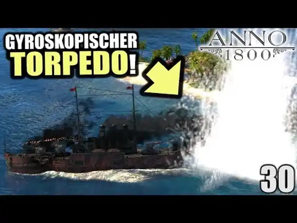 Anno 1800 - 30 - Torpedo im Einsatz [ Anno 1800 Deutsch Gameplay | Let's Play ]