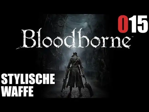 Bloodborne Gameplay German Deutsch #015 Stylische Waffe (Let's Play Bloodborne PS4 Gameplay