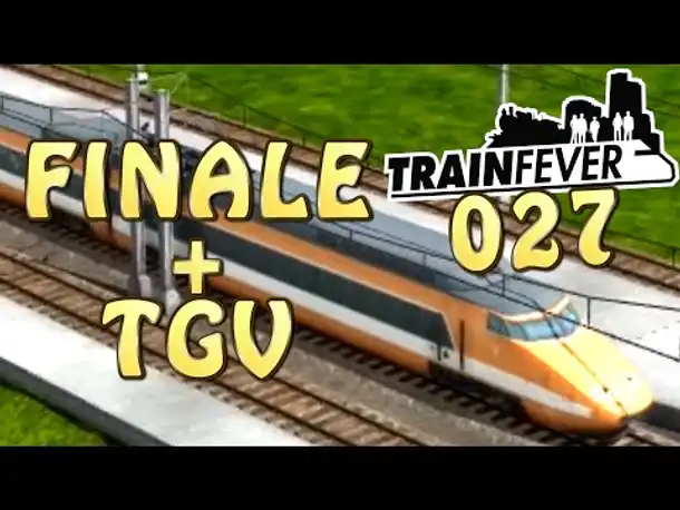 Let's Play Train Fever Gameplay German #027 Finale + TGV (Deutsch)