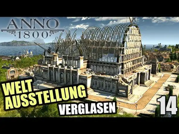Anno 1800 - 14 - Weltausstellung verglasen [ Anno 1800 Deutsch Gameplay | Let's Play ]