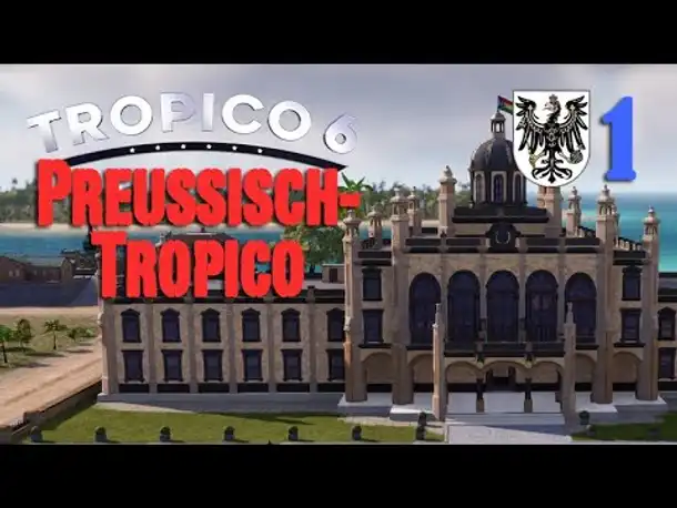 Let's Play Tropico 6 #1: Preußisch-Tropico (deutsch / Sandbox)