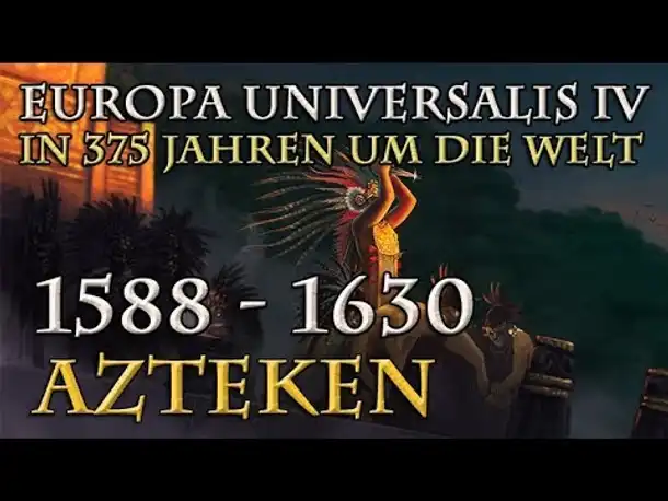 Let's Play Europa Universalis 4 – Azteken: 1588 - 1630 (In 375 Jahren um die Welt)