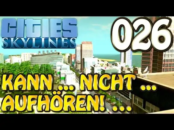Cities Skylines Deutsch #026 Kann nicht aufhören ( Let's Play Cities: Skylines Gameplay German)