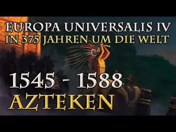 Let's Play Europa Universalis 4 – Azteken: 1545 - 1588 (In 375 Jahren um die Welt)