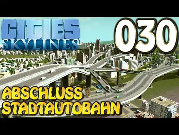Cities Skylines Deutsch #030 Abschluss Stadtautobahn( Let's Play Cities: Skylines Gameplay German)