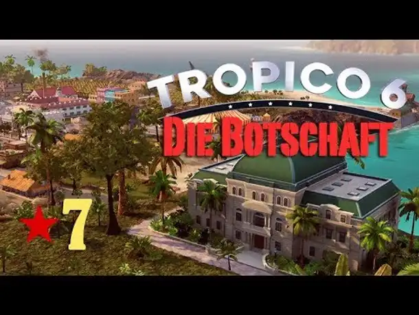 Let's Play Tropico 6 #7: Die Botschaft (deutsch / Sandbox)