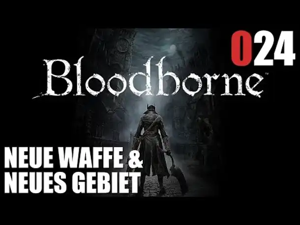 Bloodborne Gameplay German Deutsch #024 Neues Gebiet (Let's Play Bloodborne PS4 Gameplay