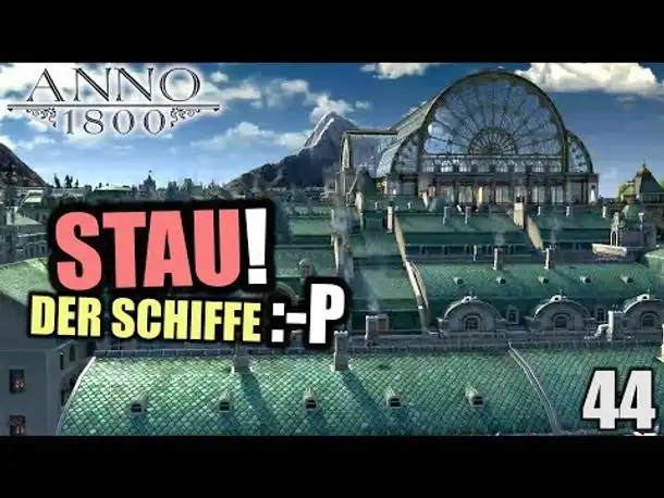 Anno 1800 - 44 - STAU der Schiffe [ Anno 1800 Deutsch Gameplay | Let's Play ]
