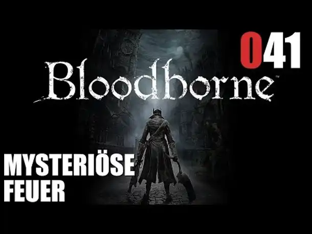 Bloodborne Gameplay German Deutsch #041 Mysteriöse Feuer (Let's Play Bloodborne PS4 Gameplay