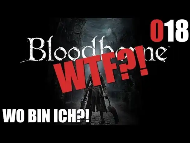 Bloodborne Gameplay German Deutsch #018 WTF WO BIN ICH?! (Let's Play Bloodborne PS4 Gameplay