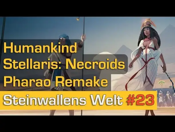 Steinwallens Welt #23: Humankind, Stellaris Necroids, Field of Glory 2 Medieval, Pharao Remake u.v.m