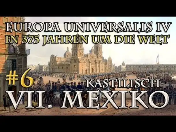 Let's Play Europa Universalis 4 – VII. (Kastilisch-)Mexiko #6: Geschichte wird gemacht