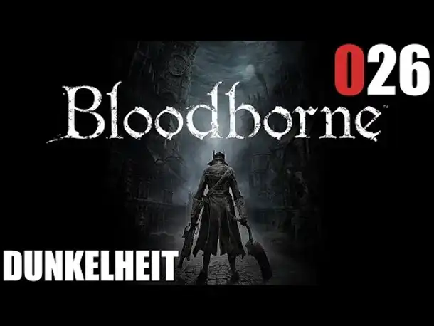 Bloodborne Gameplay German Deutsch #026 Dunkelheit (Let's Play Bloodborne PS4 Gameplay