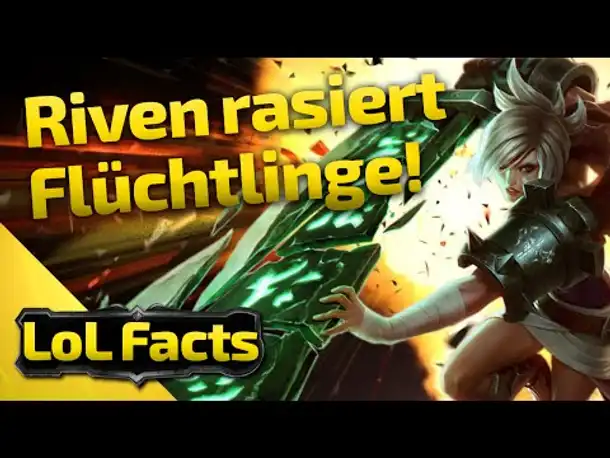 LoL Facts | Riven rasiert Flüchtlinge | 44