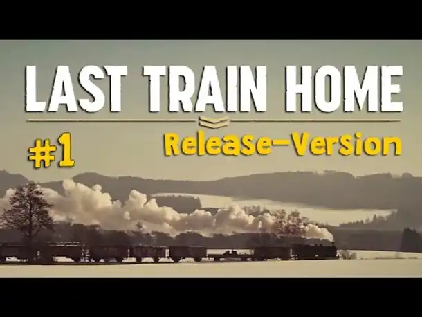#1: Die Heimat so weit! ✦ Let's Play Last Train Home ✦ Release-Version ✦ Angespielt (Werbung)