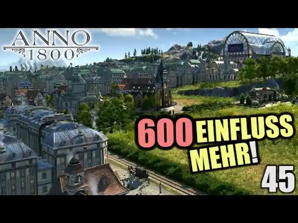 Anno 1800 - 45 - 600 Einfluss mehr! :-) [ Anno 1800 Deutsch Gameplay | Let's Play ]