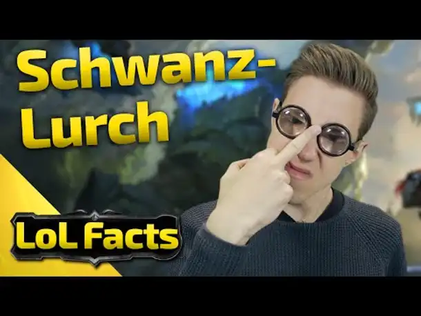LoL Facts | Schwanzlurch | 30