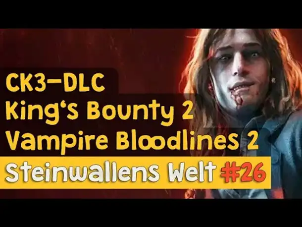 Steinwallens Welt #26: Vampire Bloodlines 2, CK3-DLC, King's Bounty 2, Anno 1800 u.v.m.