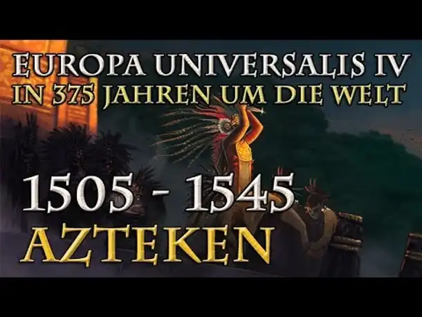 Let's Play Europa Universalis 4 – Azteken: 1505 - 1545 (In 375 Jahren um die Welt)