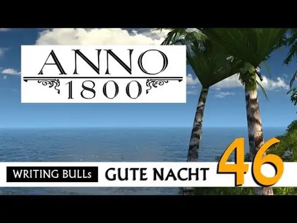 Gute Nacht! mit WB & Anno 1800 (46) | Let's Play [Deutsch]