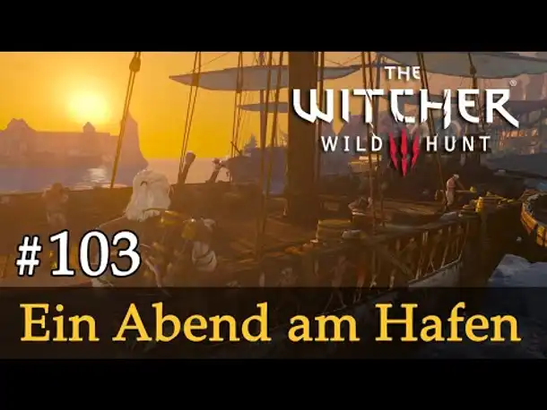 #103: Ein Abend am Hafen ✦ Let's Play The Witcher 3 (Next Gen / Slow-, Long- & Roleplay)