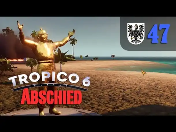 Let's Play Tropico 6 #47: Abschied von Preußico - Eure letzten Vorschläge, Rundgang & Finale
