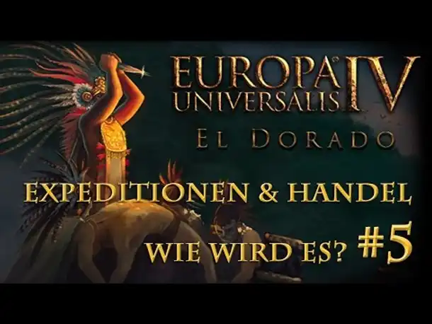 Wie wird EU 4 "El Dorado"? – Teil 5: Expeditionen, Handel & freies Patch-Feature