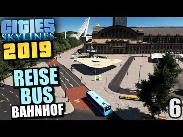 Cities Skylines 2019 - 6 - Reisebus Bahnhof [ Cities Skylines Deutsch Gameplay ]