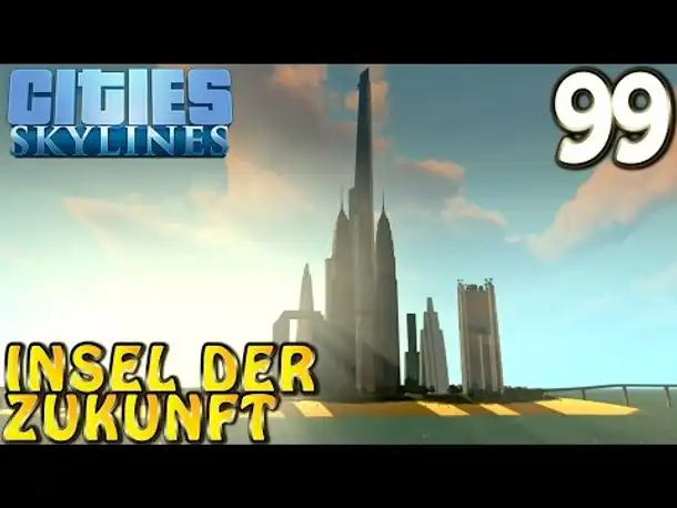 Cities Skylines Deutsch inkl. Mods #099 Insel der Zukunft (Let's Play Cities: Skylines German)