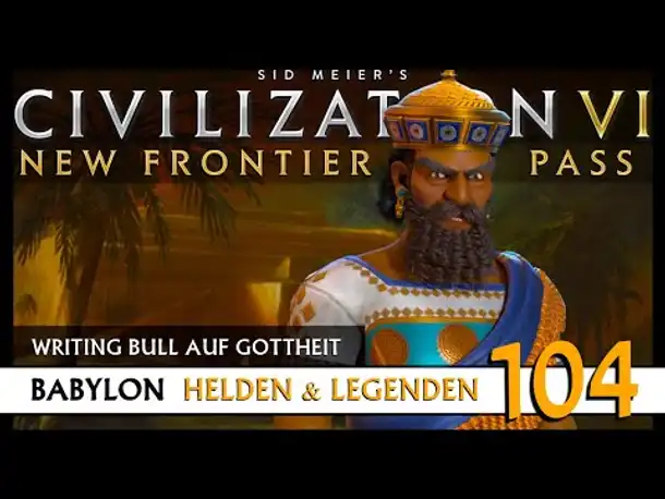 Let's Play Civilization 6: Babylon | Helden & Legenden | Gottheit (104) [Deutsch]