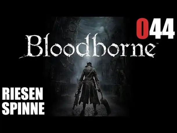 Bloodborne Gameplay German Deutsch #044 Riesen Spinne (Let's Play Bloodborne PS4 Gameplay