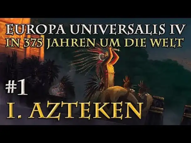 Let's Play Europa Universalis 4 – I. Azteken: #1 Die große Pyramide (In 375 Jahren um die Welt)