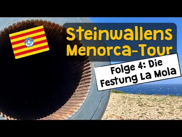 Steinwallens Menorca-Tour ✦ Folge 4: Die Festung La Mola ✦ Bollwerk im Mittelmeer