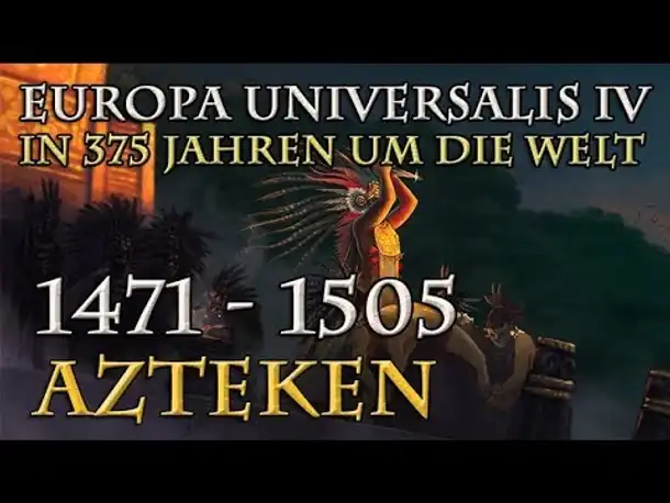 Let's Play Europa Universalis 4 – Azteken: 1471 - 1505 (In 375 Jahren um die Welt)